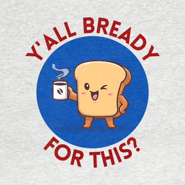 Y’all bready for this | Cute Bread Pun by Allthingspunny